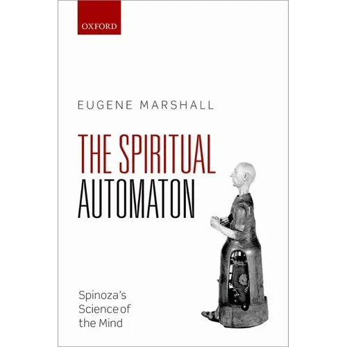 Spiritual Automaton: Spinoza's Science of the Mind