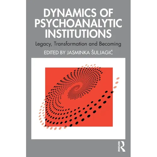 Dynamics of Psychoanalytic Institutions: Legacy, Transformation and Becoming