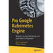 Pro Google Kubernetes Engine: Network, Security, Monitoring, and Automation Configuration