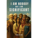 I Am Nobody But I Am Significant: Rediscovering significant people who were often overlooked