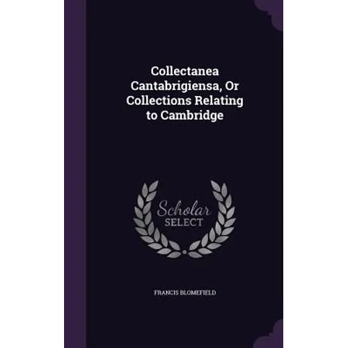 Collectanea Cantabrigiensa, Or Collections Relating to Cambridge