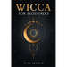 Wicca for Beginners: A Collection of Essentials for the Solo Practitioner. Beginning Practical Magic, Faith, Spells, Magic, Shadow, and Witchcraft Rit