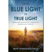 From Blue Light To True Light: Break Free From Digital Distraction and Reclaim Your Life