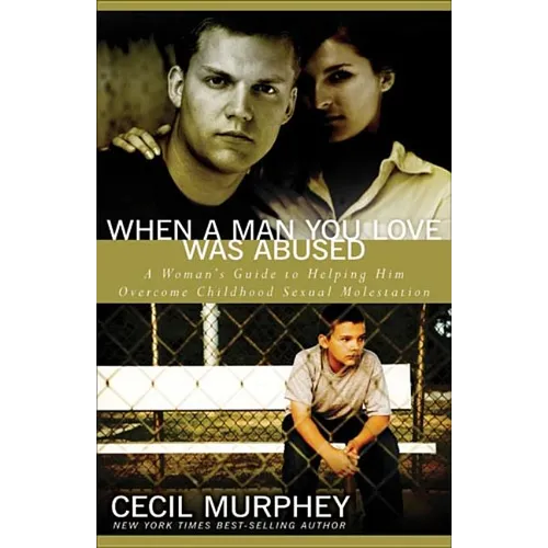 When a Man You Love Was Abused: A Woman's Guide to Helping Him Overcome Childhood Sexual Molestation