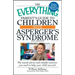 The Everything Parent's Guide to Children with Asperger's Syndrome: The Sound Advice and Reliable Answers You Need to Help Your Child Succeed