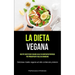 La Dieta Vegana: Ricette dietetiche vegane ad alto contenuto proteico per principianti facili da mangiare (Deliziose ricette vegane ad alto contenuto
