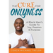 The Cure For Onlyness: A Black Man's Guide To Joy, Passion & Purpose