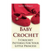 Baby Crochet: 5 Crochet Patterns For Your Little Princess