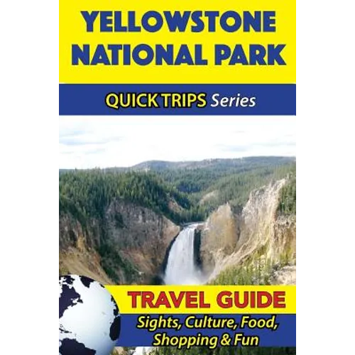 Yellowstone National Park Travel Guide (Quick Trips Series): Sights, Culture, Food, Shopping & Fun