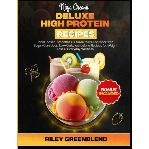 Ninja Creami Deluxe High Protein Recipes: Plant-based, Smoothie & Frozen fruits Cookbook with Sugar-Conscious, Low-Carb, low-calorie Recipes for Weigh