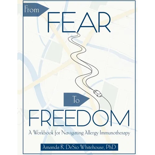 From Fear To Freedom: A Workbook For Navigating Allergy Immunotherapy