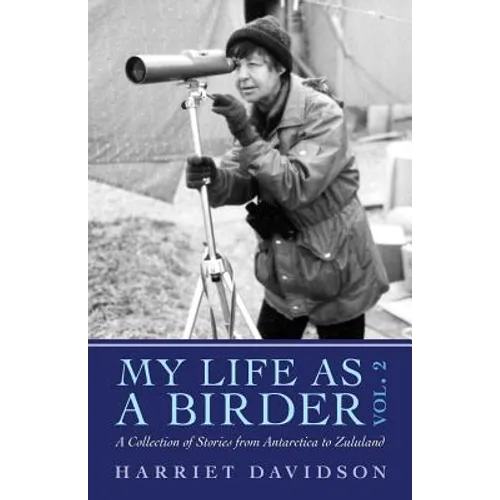 My Life as a Birder Vol. 2: A Collection of Stories from Antarctica to Zululand