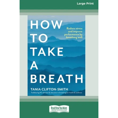 How to Take a Breath: Reduce stress and improve performance by breathing well (Large Print 16 Pt Edition)