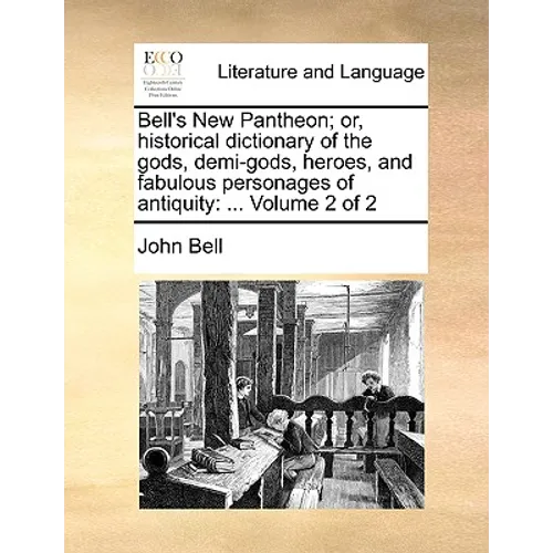Bell's New Pantheon; Or, Historical Dictionary of the Gods, Demi-Gods, Heroes, and Fabulous Personages of Antiquity: ... Volume 2 of 2