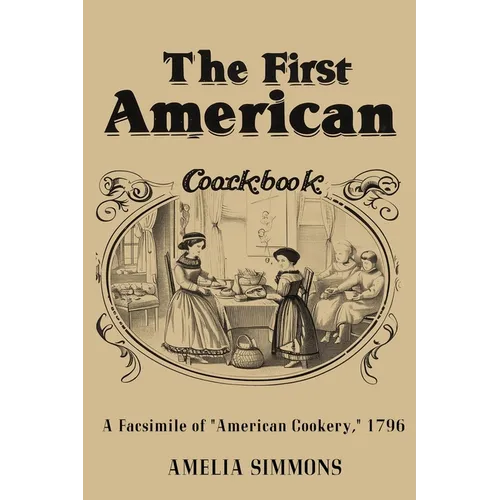 The First American Cookbook: A Facsimile of "American Cookery"