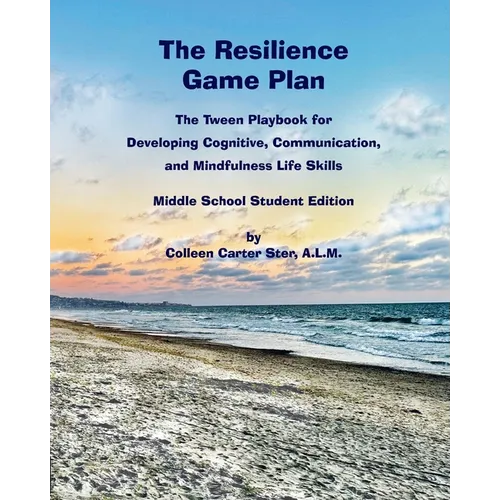 The Resilience Game Plan: The Tween Playbook for Developing Cognitive, Communication, and Mindfulness Life Skills - Middle School Student Editio