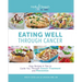 Eating Well Through Cancer: Easy Recipes & Tips to Guide You Through Cancer Treatment and Prevention