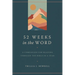 52 Weeks in the Word: A Companion for Reading Through the Bible in a Year