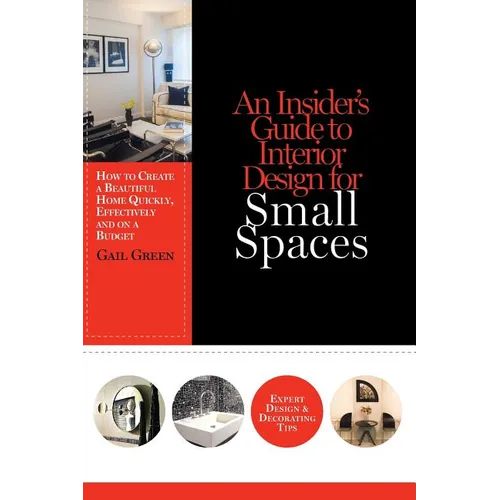 An Insider's Guide to Interior Design for Small Spaces: How to Create a Beautiful Home Quickly, Effectively and on a Budget
