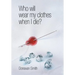 Who Will Wear My Clothes When I Die?