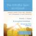 The Mindful Teen Workbook: Powerful Skills to Find Calm, Develop Self-Compassion, and Build Resilience