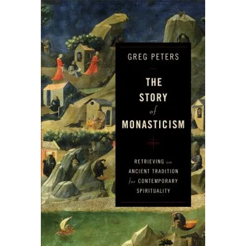 The Story of Monasticism: Retrieving an Ancient Tradition for Contemporary Spirituality