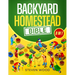 The Backyard Homestead Bible: A Comprehensive Guide to Self-Sufficient Sustainable Living. Learn How to Start Your Own Mini Farm and Begin Easily Prod