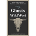 Ghosts of the Wild West: Stories from Deadwood, Tombstone, and the Old Frontier