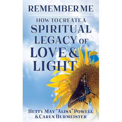 Remember Me: How to Create a Spiritual Legacy of Love and Light