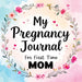My Pregnancy Journal for First Time Mom: Weekly Baby Overview, Motherhood Keepsake & Planner for Expecting Mothers