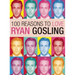 100 Reasons to Love Ryan Gosling