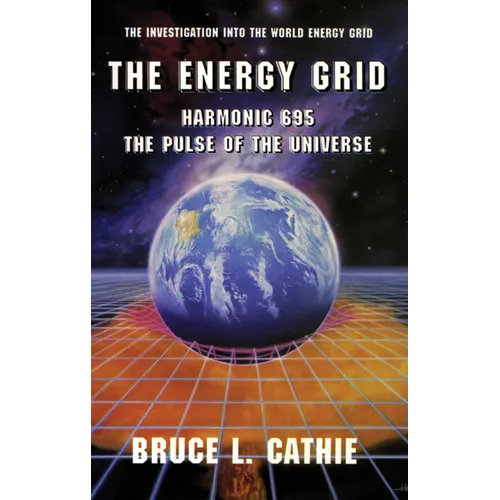 The Energy Grid: Harmonic 695: The Pulse of the Universe: The Investigation Into the World Energy Grid