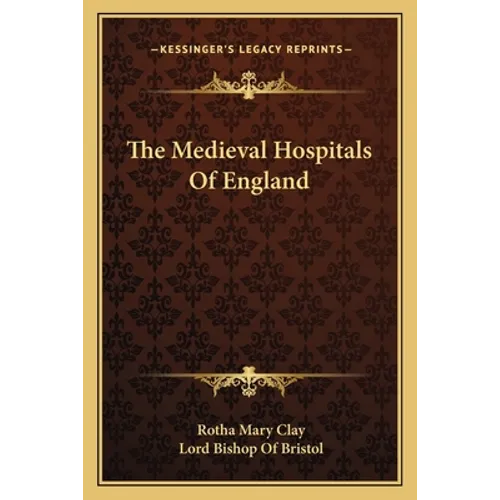 The Medieval Hospitals Of England