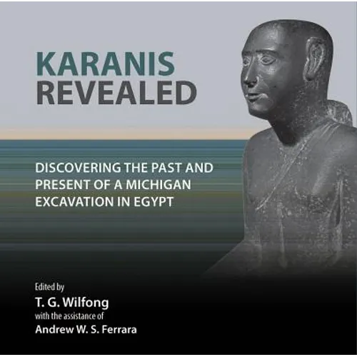 Karanis Revealed: Discovering the Past and Present of a Michigan Excavation in Egypt