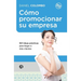 Cómo promocionar su empresa: 501 ideas prácticas para llegar a más clientes