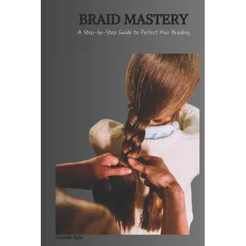 Braid Mastery: A Step-by-Step Guide to Perfect Hair Braiding