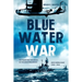 Blue Water War: The Maritime Struggle in the Mediterranean and Middle East, 1940-1945