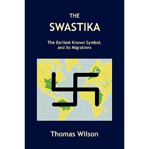 The Swastika: The Earliest Known Symbol, and Its Migrations