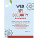 Web API Security Essentials: Learn effective strategies and techniques to secure web application programming interfaces against threats and vulnera