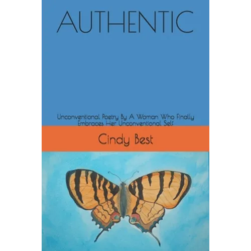 Authentic: Unconventional Poetry By A Woman Who Finally Embraces Her Unconventional Self