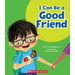 I Can Be a Good Friend (Learn About: Your Best Self)