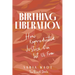 Birthing Liberation: How Reproductive Justice Can Set Us Free