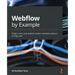 Webflow by Example: Design, build, and publish modern websites without writing code