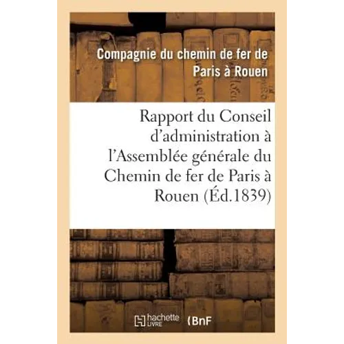 Rapport du Conseil d'administration à l'Assemblée générale de MM. les actionnaires de la: Société anonyme du Chemin de fer de Paris à Rouen. suivi de