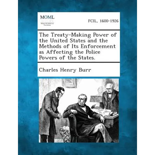 The Treaty-Making Power of the United States and the Methods of Its Enforcement as Affecting the Police Powers of the States.