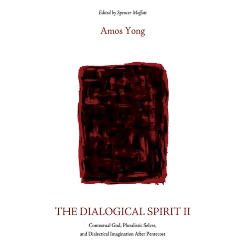 The Dialogical Spirit II: Contextual God, Pluralistic Selves, and Dialectical Imagination After Pentecost