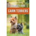 The Complete Guide to Cairn Terriers: Finding, Raising, Training, Socializing, Exercising, Feeding, and Loving Your New Cairn Terrier Puppy