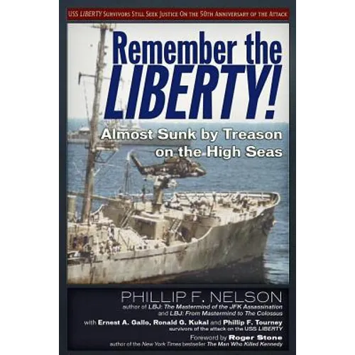 Remember the Liberty!: Almost Sunk by Treason on the High Seas
