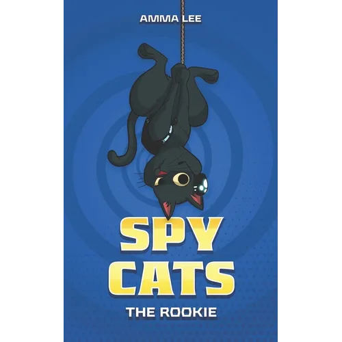 Spy Cats: The Rookie: (Cat team, Action, Adventure, Sci-Fi, Saving the day, Book for kids ages 8-12)