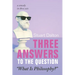 Three Answers to the Question "What Is Philosophy?": A Comedy in Three Acts
